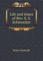 Life and times of Rev. S. S. Schmucker .. 1178955931 Book Cover