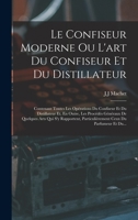 Le Confiseur Moderne Ou L'art Du Confiseur Et Du Distillateur: Contenant Toutes Les Opérations Du Confiseur Et Du Distillateur Et, En Outre, Les ... Ceux Du Parfumeur Et Du... 1273780817 Book Cover