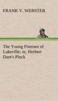 The young firemen of Lakeville;: Or, Herbert Dare's pluck, 1515359131 Book Cover