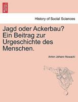 Jagd oder Ackerbau? Ein Beitrag zur Urgeschichte des Menschen. 0274633825 Book Cover