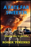 A Fate Far Sweeter: Shadow War In Ukraine B0FFZKGXLY Book Cover