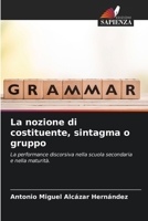 La nozione di costituente, sintagma o gruppo: La performance discorsiva nella scuola secondaria e nella maturità. (Italian Edition) B0CJSVHWMS Book Cover