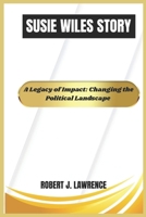 SUSIE WILES STORY: A Legacy of Impact: Changing the Political Landscape B0DZHJV6Y1 Book Cover