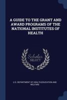 A GUIDE TO THE GRANT AND AWARD PROGRAMS OF THE NATIONAL INSTITUTES OF HEALTH 1340087987 Book Cover