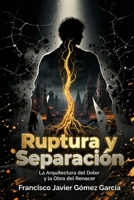 Ruptura y Separación: La Arquitectura del Dolor y la Obra del Renacer B0G4G88JT2 Book Cover