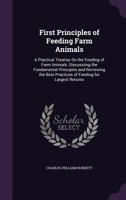 First Principles Of Feeding Farm Animals: A Practical Treatise On The Feeding Of Farm Animals 1014858577 Book Cover