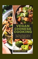 VEGAN CHINESE COOKING: Learn How to Make Rich Flavors of Vegan Chinese Delights with 30 Authentic and Creative Recipes for Every Palate! B0CTG9FWG5 Book Cover