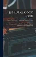 The Rural Cook Book: Some Old Recipes and Many New Ones--Being the Collected Wisdom of a Legion of Home Cooks 9354001564 Book Cover