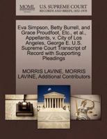 Eva Simpson, Betty Burrell, and Grace Proudfoot, Etc., et al., Appellants, v. City of Los Angeles, George E. U.S. Supreme Court Transcript of Record with Supporting Pleadings 1270404202 Book Cover