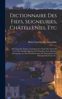 Dictionnaire Des Fiefs, Seigneuries, Châtellenies, Etc: De L'ancienne France, Contenant: Les Noms Des Terres Et Ceux Des Familles Qui Les Ont ... D'érection En Terres Ti... B0BMB6PCBD Book Cover