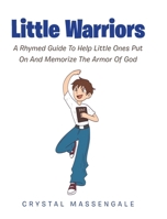 Little Warriors: A Rhymed Guide To Help Little Ones Put On And Memorize The Armor Of God 1685706045 Book Cover