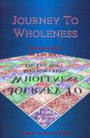 Journey to Wholeness: The Restoration of the Soul, the Process of Growth and Change in the Kingdom of God 1884213855 Book Cover