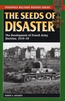 The Seeds of Disaster: The Development of French Army Doctrine, 1919-1939 0811714608 Book Cover