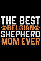 The Best Belgian Shepherd Mom Ever: Cool Belgian Shepherd Dog Journal Notebook – Funny Belgian Shepherd - Belgian Shepherd Owner Gifts. 6 x 9 in 120 pages 1678939056 Book Cover