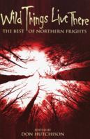 Wild Things Live There: The Best of Northern Frights 0889627657 Book Cover