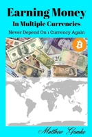 Earning Money In Multiple Currencies: Never Depend On 1 Currency Again 1673257208 Book Cover