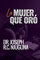 La Mujer que Oró.: La Fe de una Madre que lo Cambió Todo. (Spanish Edition) B0GNZFZSJR Book Cover