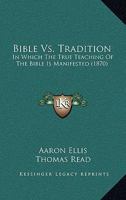 Bible Vs. Tradition: In Which The True Teaching Of The Bible Is Manifested 1166606686 Book Cover