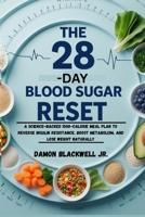 The 28-Day Blood Sugar Reset: A Science-Backed 1500-Calorie Meal Plan to Reverse Insulin Resistance, Boost Metabolism, and Lose Weight Naturally B0F6YDJ3RT Book Cover