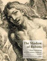 The Shadow of Rubens: Print Publishing in 17th-Century Antwerp 1905375506 Book Cover