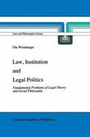 Law, Institution and Legal Politics: Fundamental Problems of Legal Theory and Social Philosophy (Law and Philosophy Library) 0792311434 Book Cover