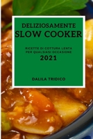 Deliziosamente Slow Cooker 2021 (Delicious Slow Cooker Recipes 2021 Italian Edition): Ricette Di Cottura Lenta Per Qualsiasi Occasione 1802907947 Book Cover