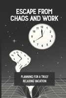 Escape From Chaos And Work: Planning For A Truly Relaxing Vacation: A Vacation Planner B099TG4SWP Book Cover