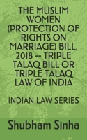 The Muslim Women (Protection of Rights on Marriage) Bill, 2018 -- Triple Talaq Bill or Triple Talaq Law of India: Indian Law Series 1087400252 Book Cover