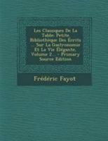 Les Classiques de la Table: Petite Biblioth�que Des �crits ... Sur La Gastronomie Et La Vie �l�gante, Volume 2... 1295477947 Book Cover