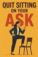 Quit Sitting on your Ask B0GC5FLZDC Book Cover