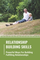 Relationship Building Skills: Powerful Ways For Building Fulfilling Relationships: Maintaining And Building Relationships null Book Cover