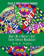 Don't Be a Horse's Ass! Color Sweary Mandalas!: Sweary Word Mandalas for Adult Coloring Fun & Relaxation 1530155940 Book Cover
