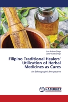 Filipino Traditional Healers’ Utilization of Herbal Medicines as Cures: An Ethnographic Perspective 6203839981 Book Cover