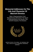 Memorial Addresses On The Life And Character Of Marriott Brosius: (later A Representative, From Pennsylvania), Delivered In The House Of ... Fifty-seventh Congress, First Session... 1278583130 Book Cover