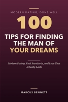 100 Tips for Finding the Man of Your Dreams: Modern Dating, Real Standards, and Love That Actually Lasts B0HHFR2B39 Book Cover