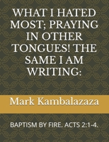 WHAT I HATED MOST; PRAYING IN OTHER TONGUES! THE SAME I AM WRITING:: BAPTISM BY FIRE. ACTS 2:1-4. B0DTXVKT6G Book Cover