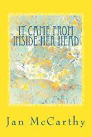 It Came From Inside Her Head: An Anthology of Short Stories 1530506913 Book Cover