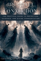 ARCHANGEL CONNECTION. The Practical Guide to Protection, Guidance, and Divine Communication: A Step-by-Step System to Recognize Divine Signs, Deepen ... Raphael, Gabriel and Uriel. (Spanish Edition) B0GZNZ6V18 Book Cover