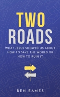 Two Roads: What Jesus showed us about how to save the world or how to ruin it 0648920925 Book Cover