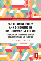 Scrutinising Elites and Schooling in Post-Communist Poland: Globalisation, European Integration, Socialist Heritage, and Tradition (Routledge Research in Education) 1032452587 Book Cover