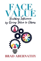 Face Value: Building Influence by Giving Value to Others 1543978320 Book Cover