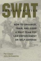 SWAT Battle Tactics: How To Organize, Train, And Equip A SWAT Team For Law Enforcement Or Self-Defense 0873649001 Book Cover