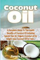 Coconut Oil: A Complete Guide to the Health Benefits of Coconut Oil Including Special Tips for Organic Coconut Oil for Weight Loss and Coconut Oil for Hair! 1533095310 Book Cover