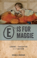 E is for Maggie: Loving a Daughter with Autism 1039195830 Book Cover