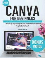 Canva for Beginners: Easy Step by Step Visual guide with Screenshots, for Beautiful Graphic Design Result B0FSQJWJZH Book Cover