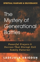 The Mystery of Generational Battles: Powerful Prayers & Decrees That Disrupt Evil Family Patterns (Spiritual Warfare, Deliverance Prayers & Decrees ... and Demonic Strongholds to Break Generation) B0CM3N5MT1 Book Cover