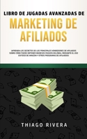 Libro de Jugadas Avanzadas de Marketing de Afiliados: �Aprenda los Secretos de los Principales Vendedores de Afiliados Sobre C�mo Puede Obtener Ingresos pasivos en l�nea, mediante el uso exitoso de Am 1800600240 Book Cover