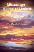 Miscarriage Matters to Mothers: The Book of Stories 1499232292 Book Cover