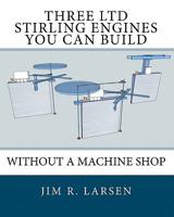 Three Ltd Stirling Engines You Can Build Without a Machine Shop: An Illustrated Guide 1452806578 Book Cover