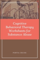 Cognitive Behavioral Therapy Worksheets for Substance Abuse: CBT Workbook to Deal with Stress, Anxiety, Anger, Control Mood, Learn New Behaviors & Regulate Emotions 1700735101 Book Cover